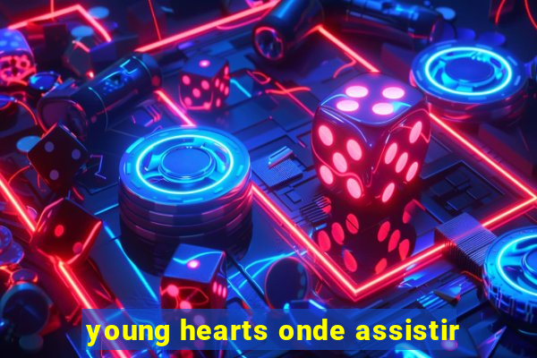 young hearts onde assistir